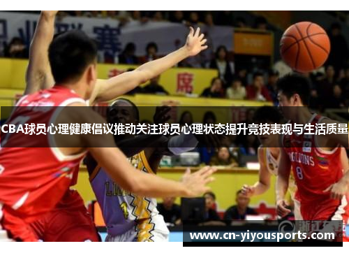 CBA球员心理健康倡议推动关注球员心理状态提升竞技表现与生活质量