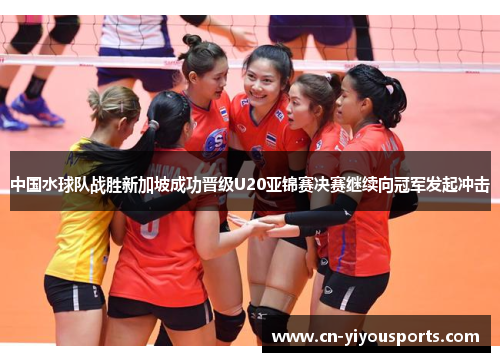 中国水球队战胜新加坡成功晋级U20亚锦赛决赛继续向冠军发起冲击