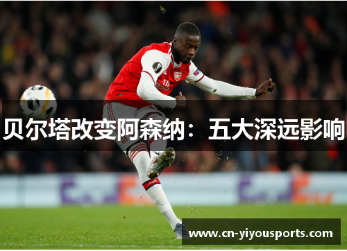 贝尔塔改变阿森纳：五大深远影响