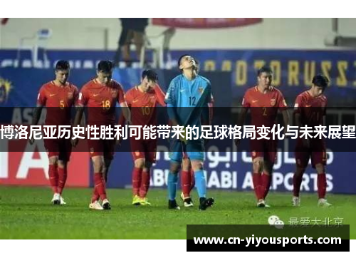 博洛尼亚历史性胜利可能带来的足球格局变化与未来展望