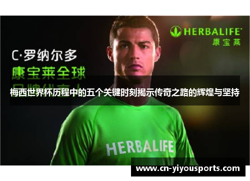 梅西世界杯历程中的五个关键时刻揭示传奇之路的辉煌与坚持