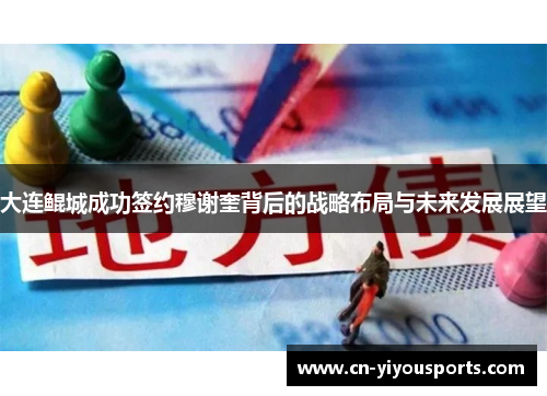 大连鲲城成功签约穆谢奎背后的战略布局与未来发展展望