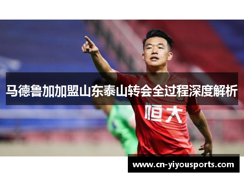 马德鲁加加盟山东泰山转会全过程深度解析