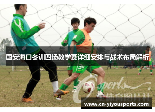 国安海口冬训四场教学赛详细安排与战术布局解析