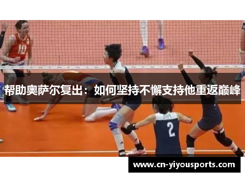 帮助奥萨尔复出：如何坚持不懈支持他重返巅峰