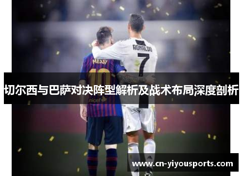 切尔西与巴萨对决阵型解析及战术布局深度剖析