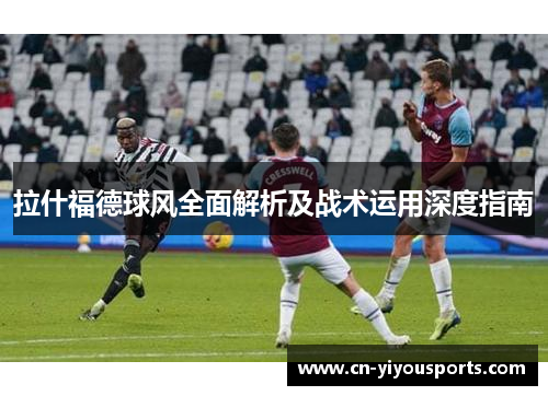 拉什福德球风全面解析及战术运用深度指南